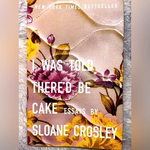 “I Was Told There Would Be Cake” Essays By Sloane Crowley Book *BRAND NEW*